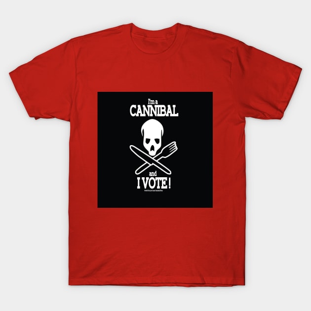 I'm a Cannibal and I VOTE! T-Shirt by CannibalMan